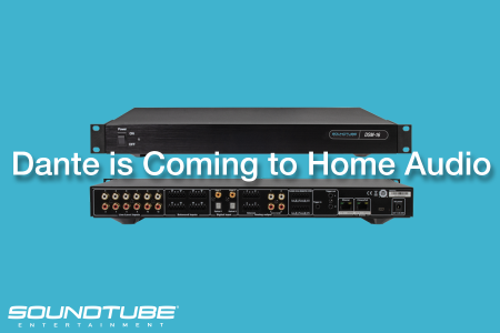 SoundTube Wants Integrators to Know: Dante is Coming to Home Audio